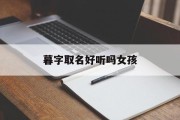 暮字取名好听吗女孩_(暮字取名霸气)