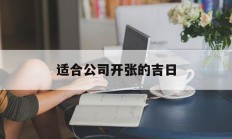 适合公司开张的吉日_(公司开张日子吉凶)