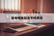 骏和暄能起名字吗男孩_(跟骏字搭配的名字)