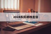 2024农历初四吉日_(2021年农历初4)