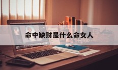 命中缺财是什么命女人_(命中缺财是什么意思)