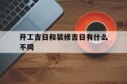 开工吉日和装修吉日有什么不同_(开工吉日和装修吉日有什么不同吗)
