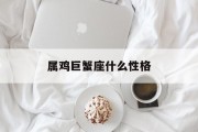 属鸡巨蟹座什么性格_(属鸡的巨蟹女性格特点)