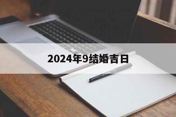 2024年9结婚吉日_(2024年结婚吉日大全免费)