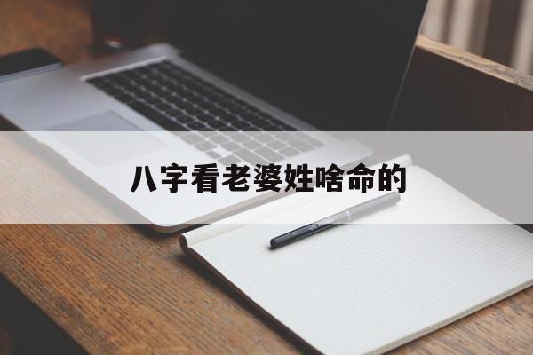 八字看老婆姓啥命的_(八字看老婆能力强不强)